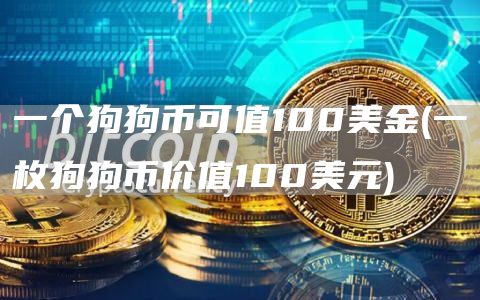 一个狗狗币可值100美金 - 一枚狗狗币价值100美元